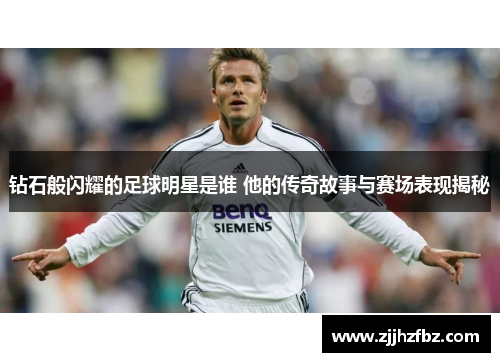 钻石般闪耀的足球明星是谁 他的传奇故事与赛场表现揭秘