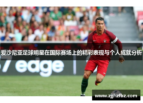 爱沙尼亚足球明星在国际赛场上的精彩表现与个人成就分析