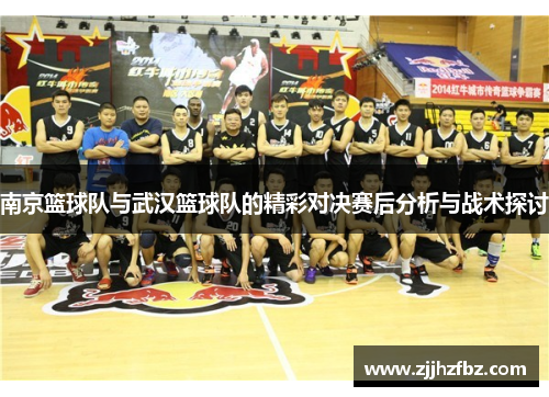 南京篮球队与武汉篮球队的精彩对决赛后分析与战术探讨