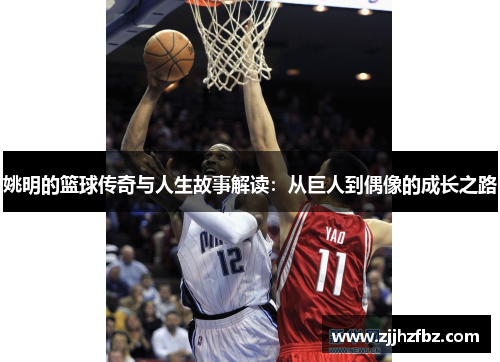 姚明的篮球传奇与人生故事解读：从巨人到偶像的成长之路