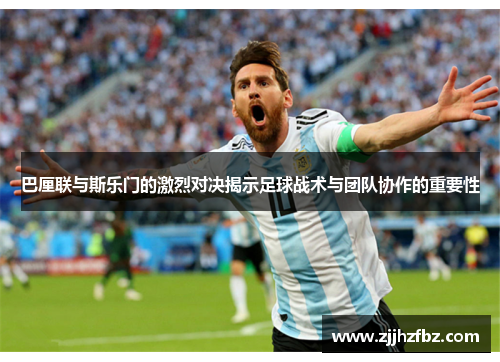 巴厘联与斯乐门的激烈对决揭示足球战术与团队协作的重要性